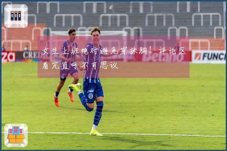 女生上班绝对避免穿抹胸！评论区看完直呼不可思议